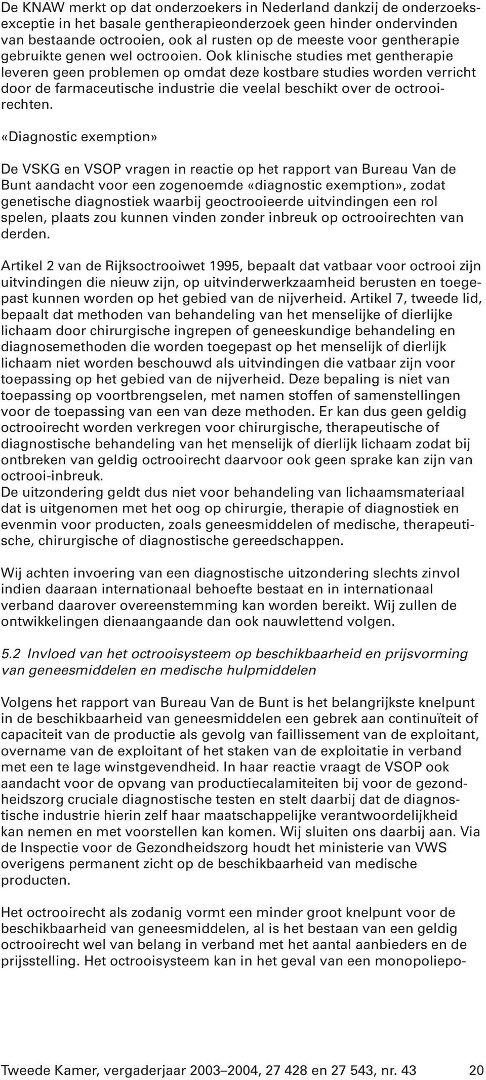 Ook klinische studies met gentherapie leveren geen problemen op omdat deze kostbare studies worden verricht door de farmaceutische industrie die veelal beschikt over de octrooirechten.