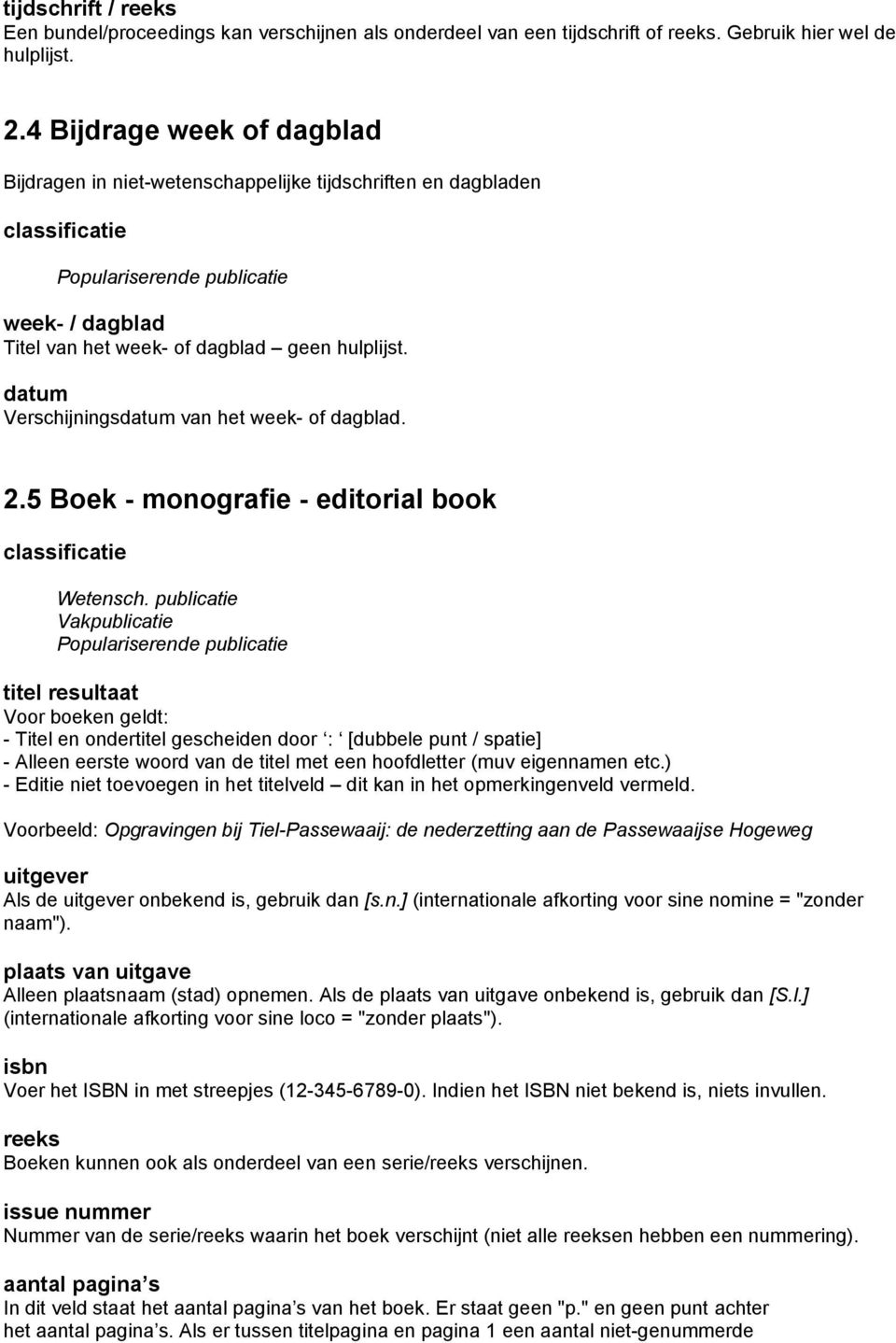 datum Verschijningsdatum van het week- of dagblad. 2.5 Boek - monografie - editorial book Wetensch.