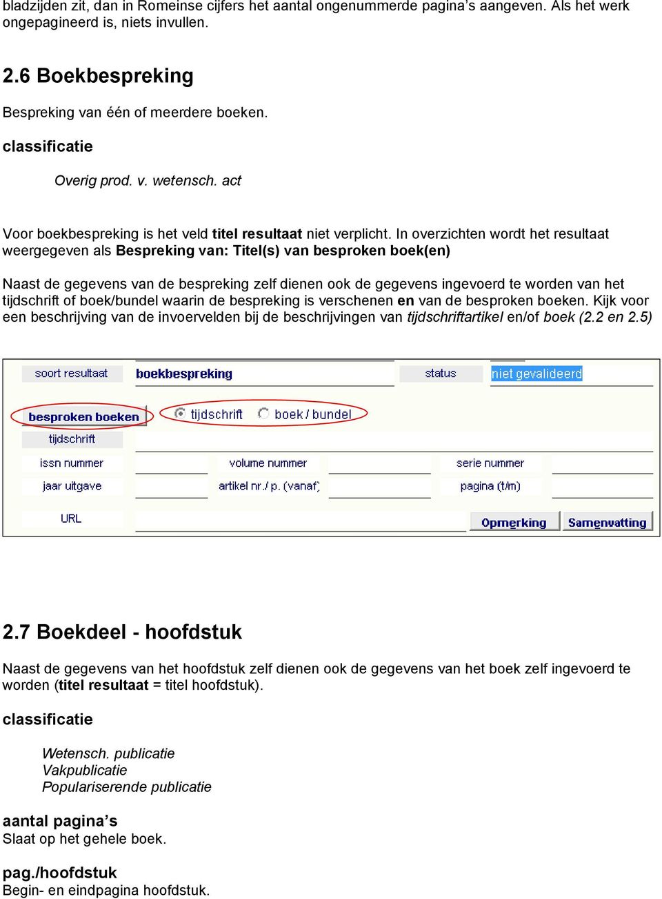 In overzichten wordt het resultaat weergegeven als Bespreking van: Titel(s) van besproken boek(en) Naast de gegevens van de bespreking zelf dienen ook de gegevens ingevoerd te worden van het