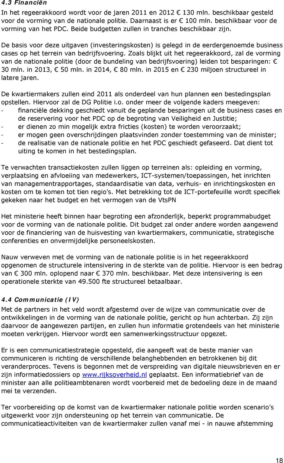 De basis voor deze uitgaven (investeringskosten) is gelegd in de eerdergenoemde business cases op het terrein van bedrijfsvoering.