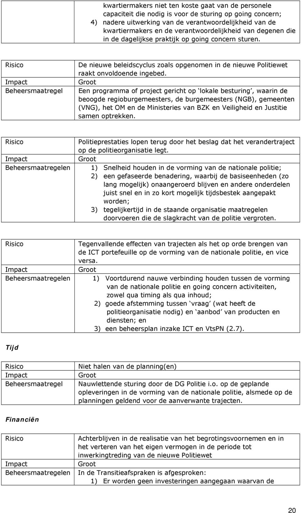 Risico Impact Beheersmaatregel De nieuwe beleidscyclus zoals opgenomen in de nieuwe Politiewet raakt onvoldoende ingebed.