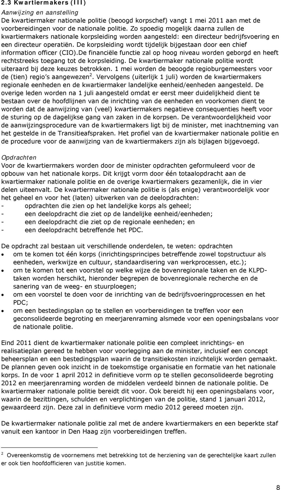 De korpsleiding wordt tijdelijk bijgestaan door een chief information officer (CIO).De financiële functie zal op hoog niveau worden geborgd en heeft rechtstreeks toegang tot de korpsleiding.