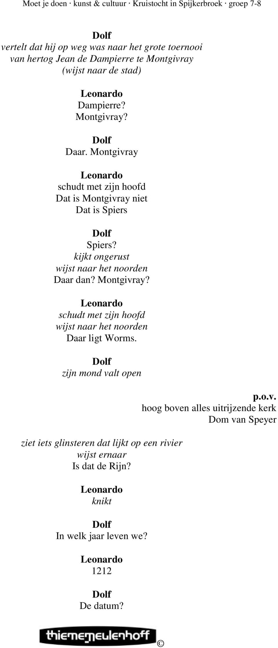 kijkt ongerust wijst naar het noorden Daar dan? Montgivray? schudt met zijn hoofd wijst naar het noorden Daar ligt Worms.