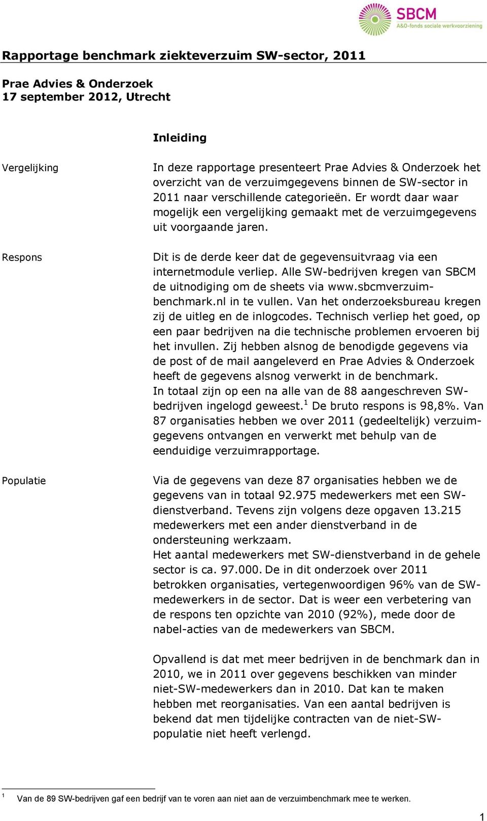 Dit is de derde keer dat de gegevensuitvraag via een internetmodule verliep. Alle SW-bedrijven kregen van SBCM de uitnodiging om de sheets via www.sbcmverzuimbenchmark.nl in te vullen.