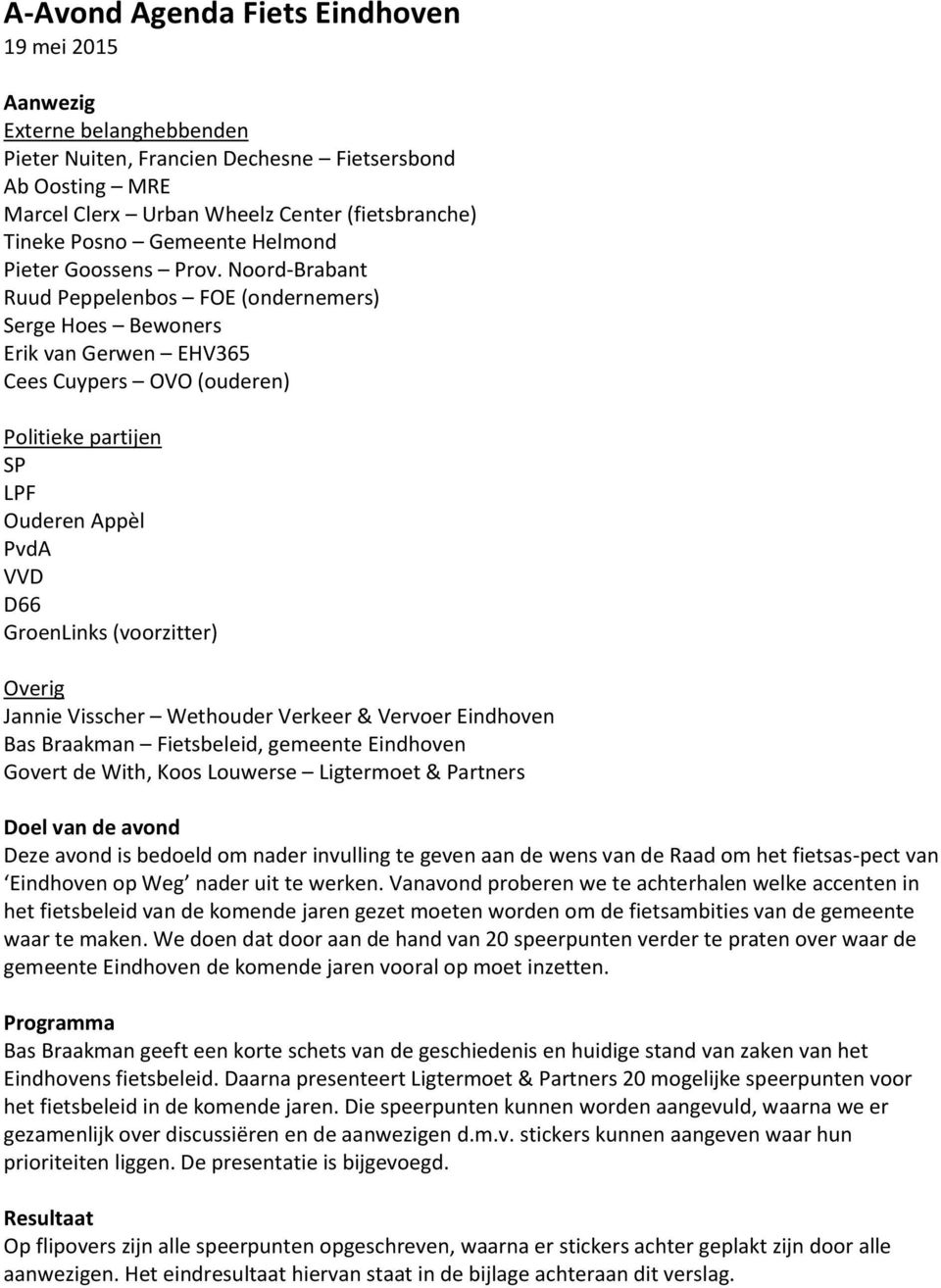 Noord-Brabant Ruud Peppelenbos FOE (ondernemers) Serge Hoes Bewoners Erik van Gerwen EHV365 Cees Cuypers OVO (ouderen) Politieke partijen SP LPF Ouderen Appèl PvdA VVD D66 GroenLinks (voorzitter)