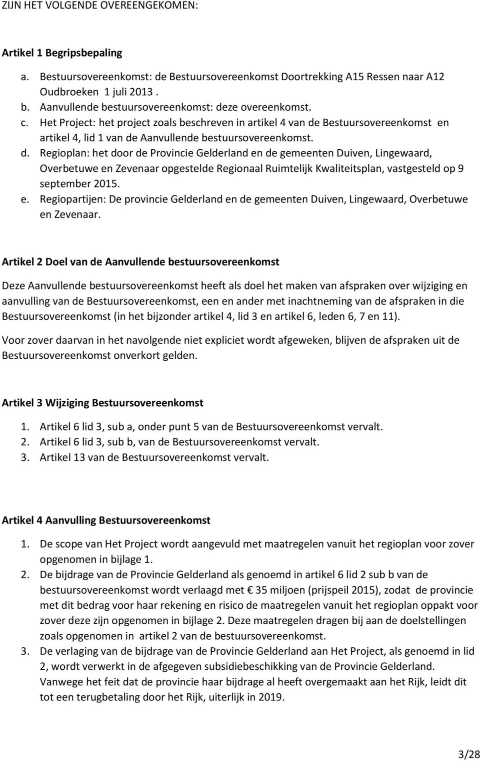 d. Regioplan: het door de Provincie Gelderland en de gemeenten Duiven, Lingewaard, Overbetuwe en Zevenaar opgestelde Regionaal Ruimtelijk Kwaliteitsplan, vastgesteld op 9 september 2015. e. Regiopartijen: De provincie Gelderland en de gemeenten Duiven, Lingewaard, Overbetuwe en Zevenaar.