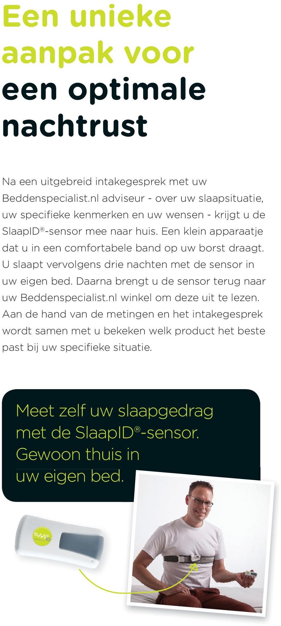 Een klein apparaatje dat u in een comfortabele band op uw borst draagt. U slaapt vervolgens drie nachten met de sensor in uw eigen bed.