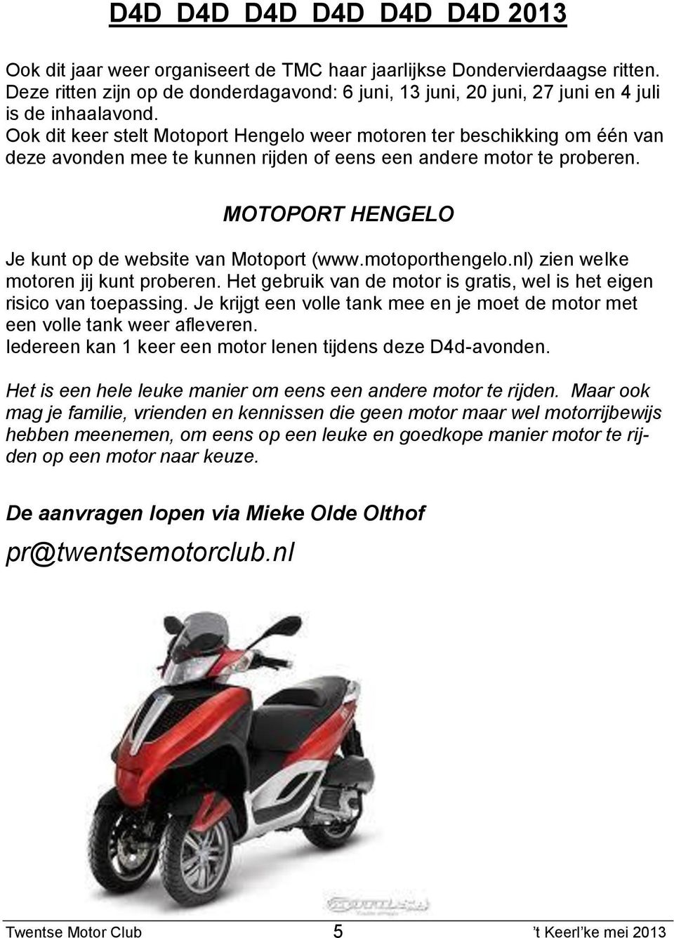 Ook dit keer stelt Motoport Hengelo weer motoren ter beschikking om één van deze avonden mee te kunnen rijden of eens een andere motor te proberen.