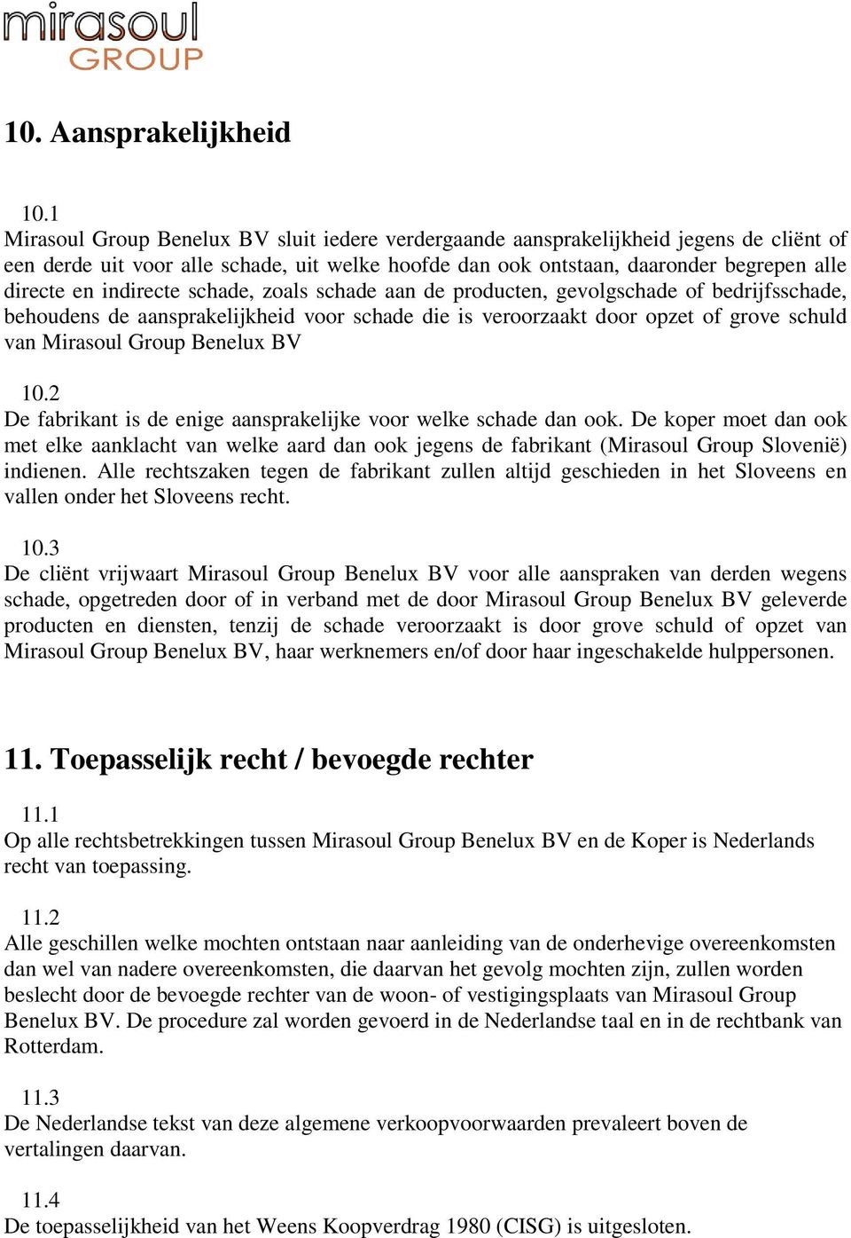 indirecte schade, zoals schade aan de producten, gevolgschade of bedrijfsschade, behoudens de aansprakelijkheid voor schade die is veroorzaakt door opzet of grove schuld van Mirasoul Group Benelux BV