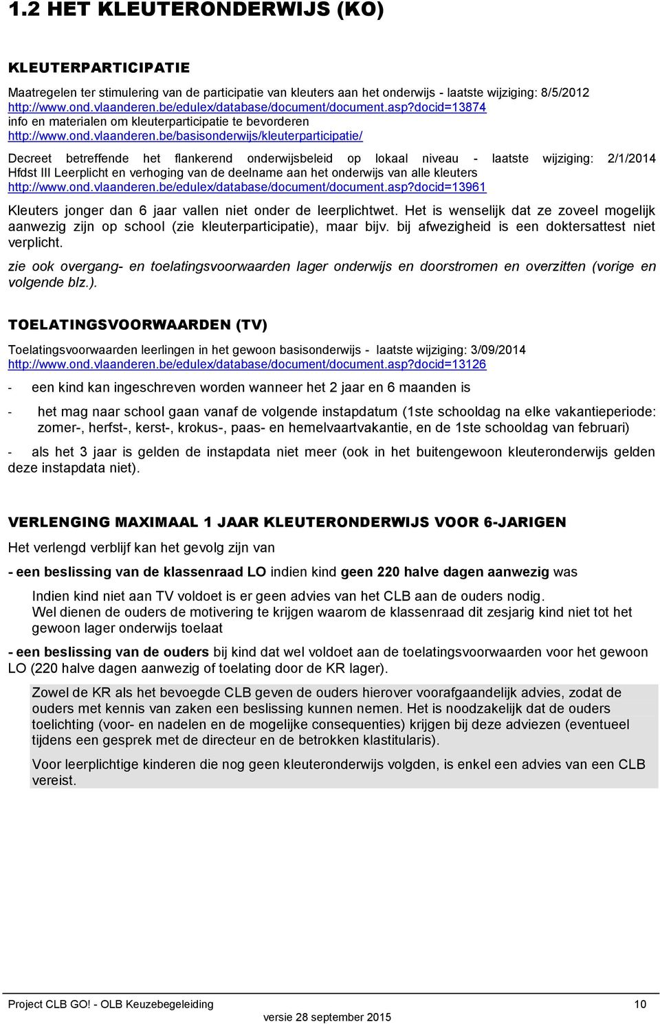 be/basisonderwijs/kleuterparticipatie/ Decreet betreffende het flankerend onderwijsbeleid op lokaal niveau - laatste wijziging: 2/1/2014 Hfdst III Leerplicht en verhoging van de deelname aan het