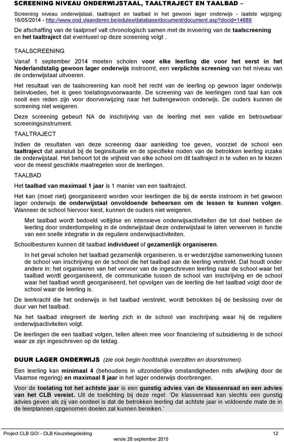 docid=14689 De afschaffing van de taalproef valt chronologisch samen met de invoering van de taalscreening en het taaltraject dat eventueel op deze screening volgt.