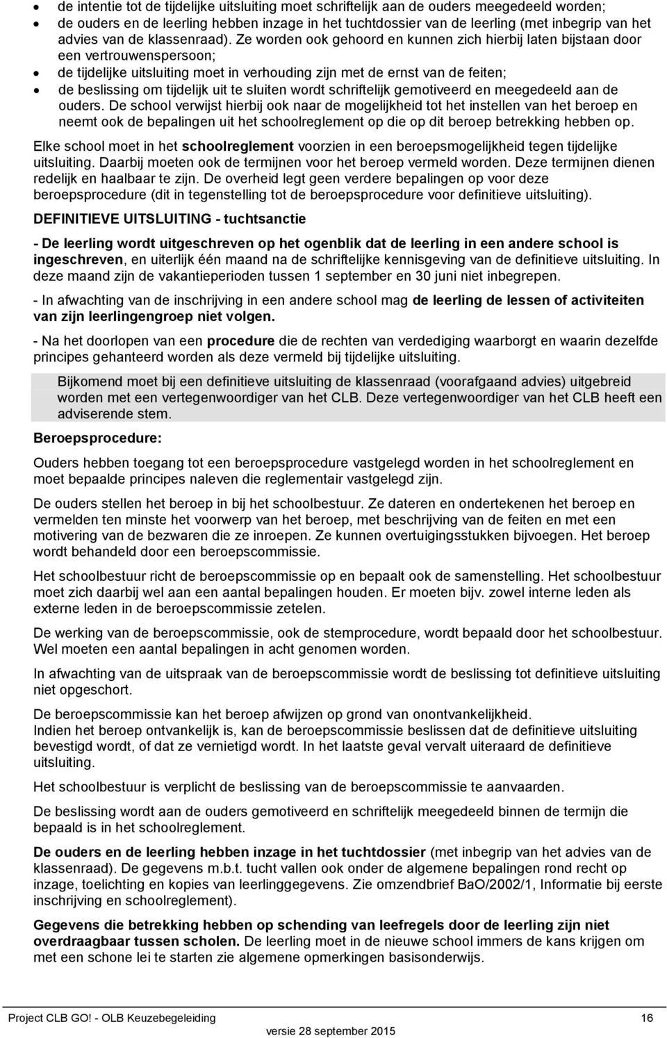 Ze worden ook gehoord en kunnen zich hierbij laten bijstaan door een vertrouwenspersoon; de tijdelijke uitsluiting moet in verhouding zijn met de ernst van de feiten; de beslissing om tijdelijk uit