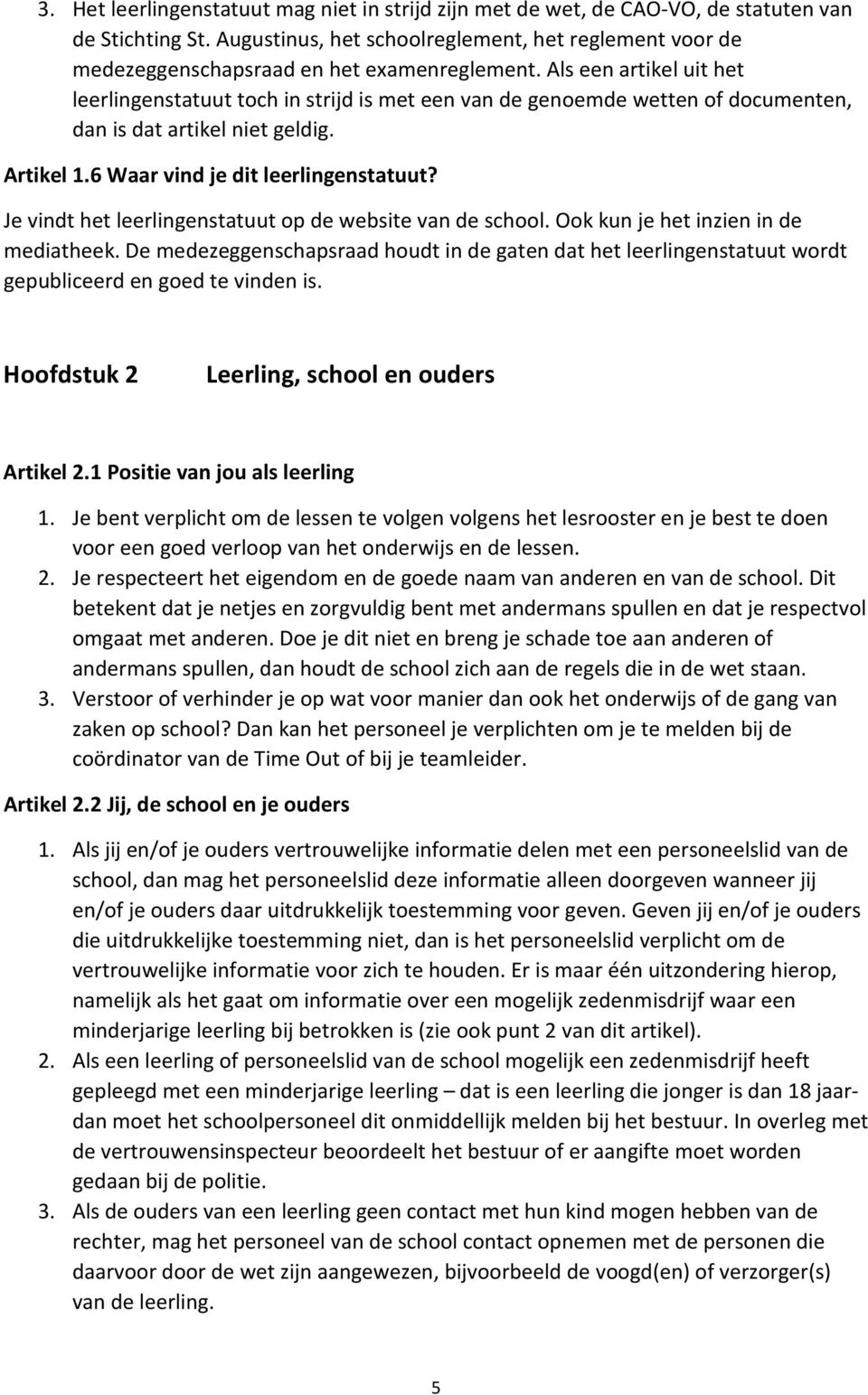 Als een artikel uit het leerlingenstatuut toch in strijd is met een van de genoemde wetten of documenten, dan is dat artikel niet geldig. Artikel 1.6 Waar vind je dit leerlingenstatuut?