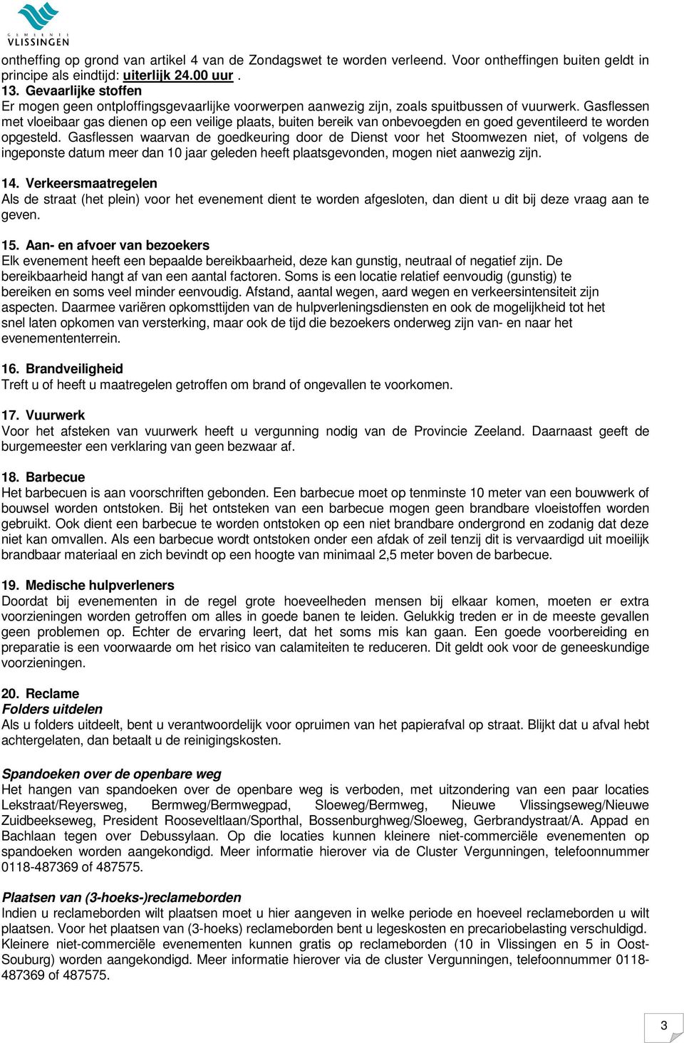 Gasflessen met vloeibaar gas dienen op een veilige plaats, buiten bereik van onbevoegden en goed geventileerd te worden opgesteld.