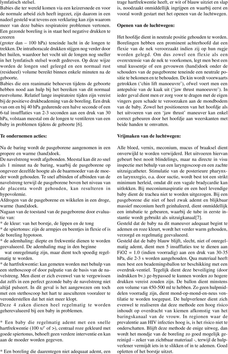 respiratoire problemen vertonen. Een gezonde boreling is in staat heel negative drukken te creeren (groter dan 100 hpa) teneinde lucht in de longen te trekken.