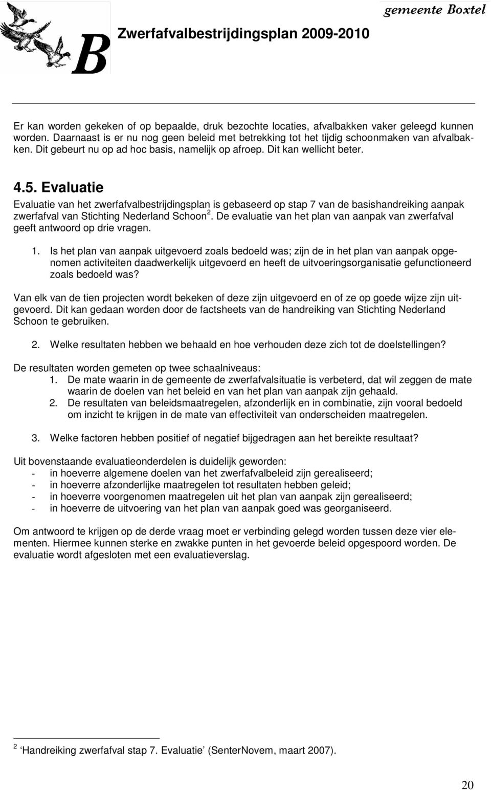 Evaluatie Evaluatie van het zwerfafvalbestrijdingsplan is gebaseerd op stap 7 van de basishandreiking aanpak zwerfafval van Stichting Nederland Schoon 2.