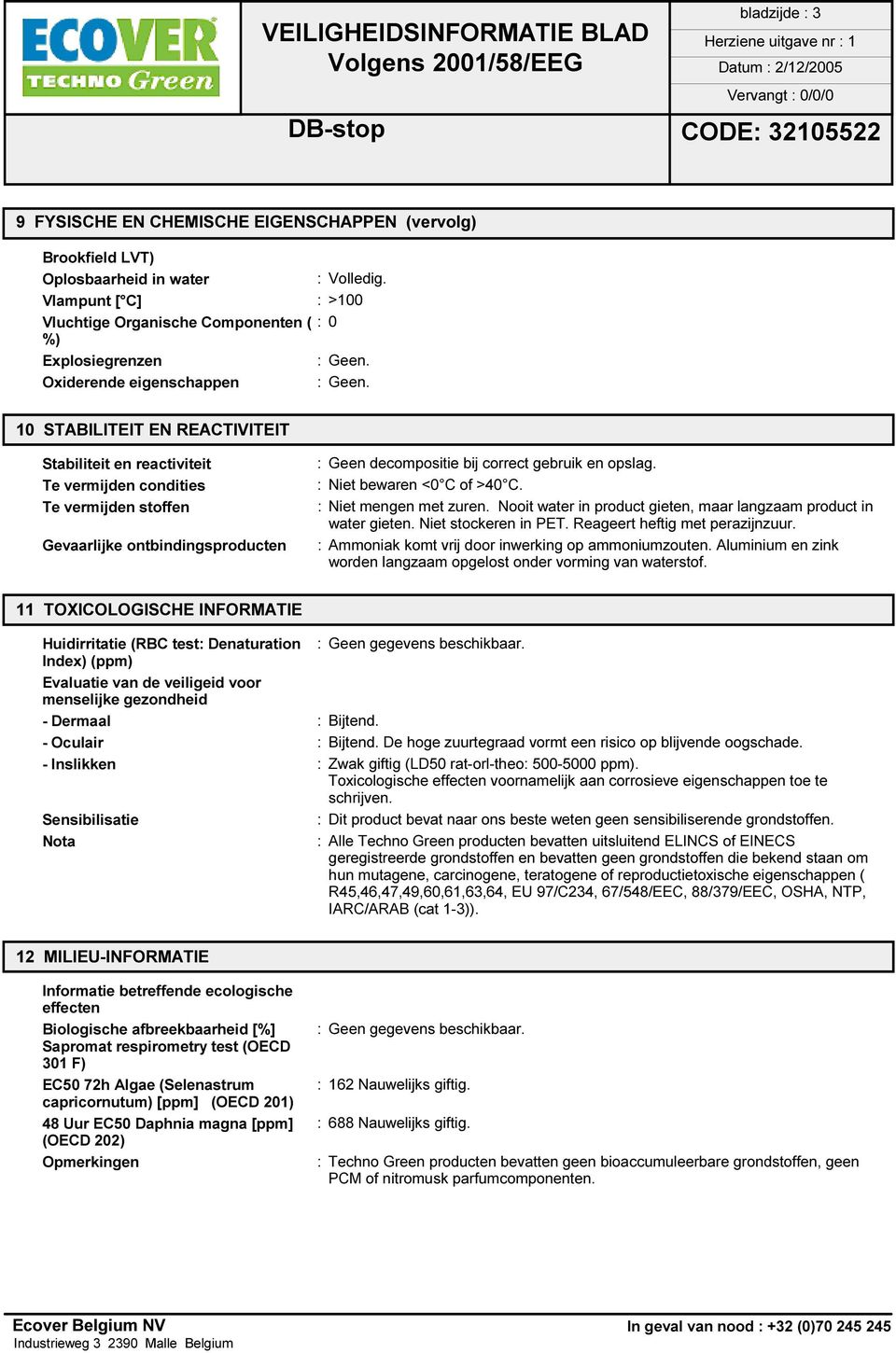 stoffen Gevaarlijke ontbindingsproducten : Geen decompositie bij correct gebruik en opslag. : Niet bewaren <0 C of >40 C. : Niet mengen met zuren.