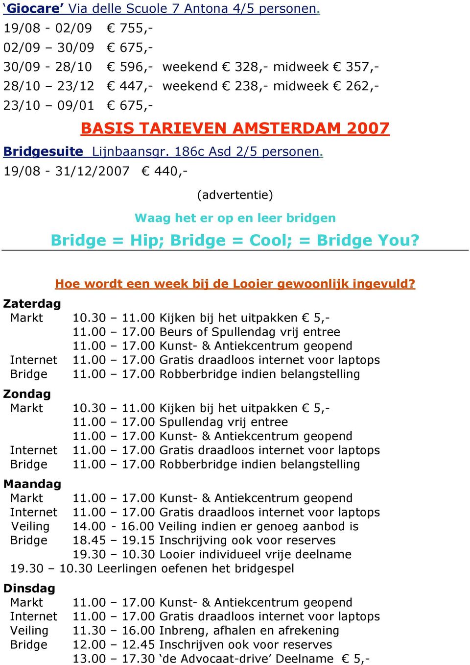 186c Asd 2/5 personen. 19/08-31/12/2007 440,- (advertentie) Waag het er op en leer bridgen = Hip; = Cool; = You? Hoe wordt een week bij de Looier gewoonlijk ingevuld? Zaterdag Markt 10.30 11.