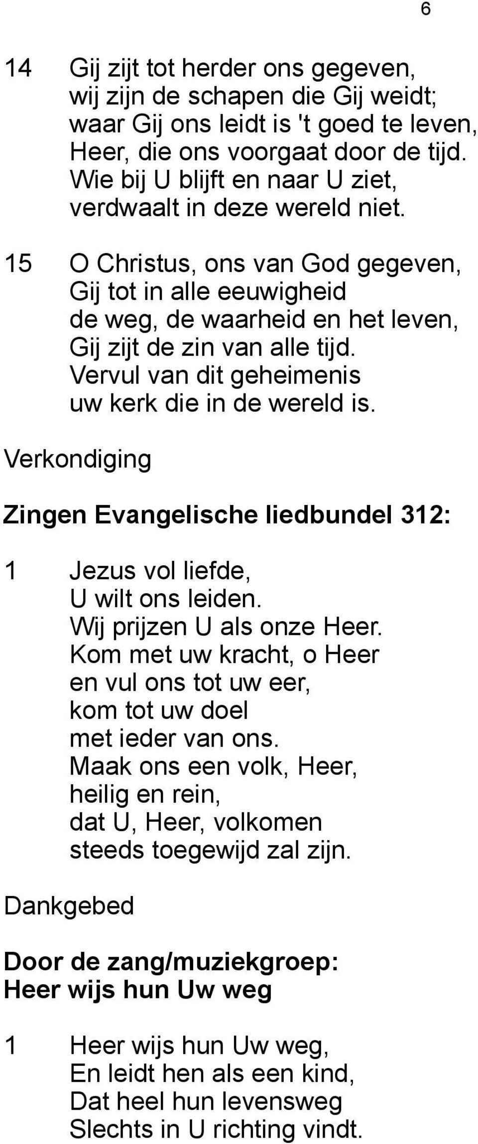 Vervul van dit geheimenis uw kerk die in de wereld is. Verkondiging Zingen Evangelische liedbundel 312: 1 Jezus vol liefde, U wilt ons leiden. Wij prijzen U als onze Heer.