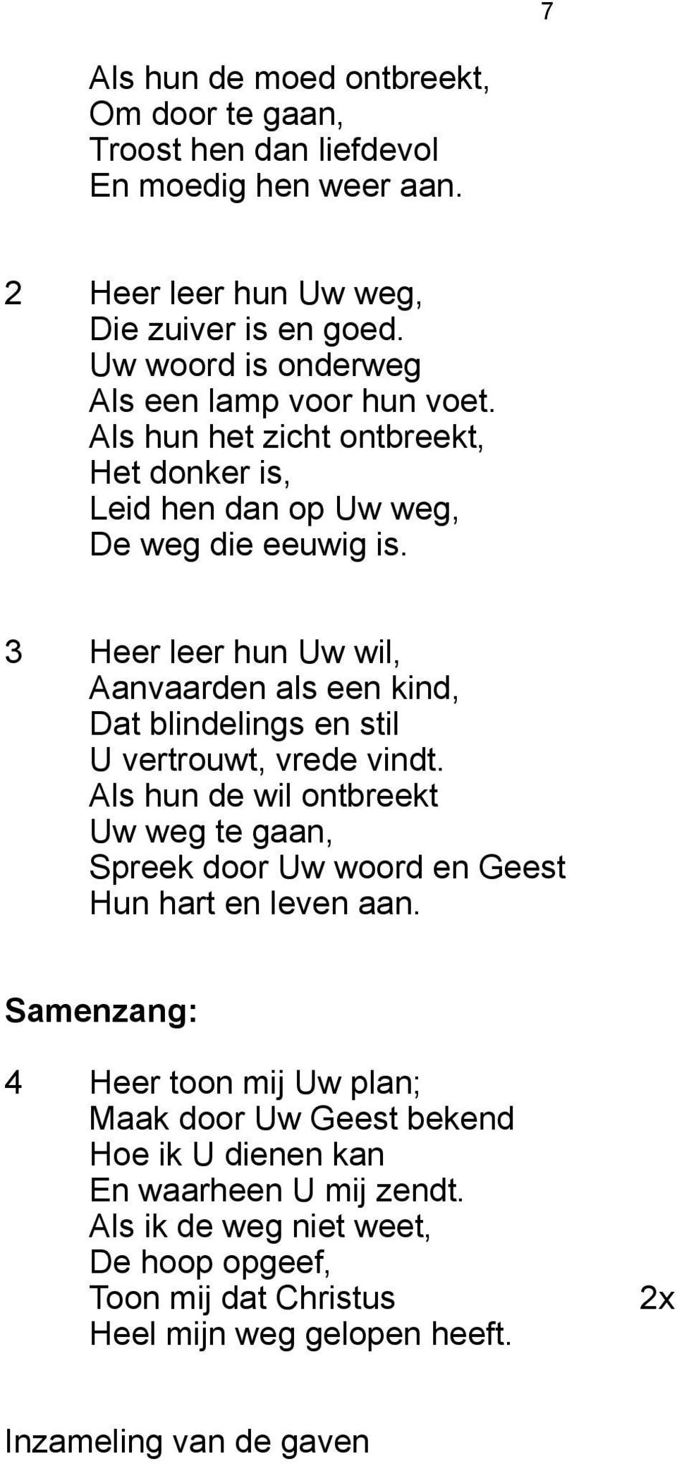 3 Heer leer hun Uw wil, Aanvaarden als een kind, Dat blindelings en stil U vertrouwt, vrede vindt.