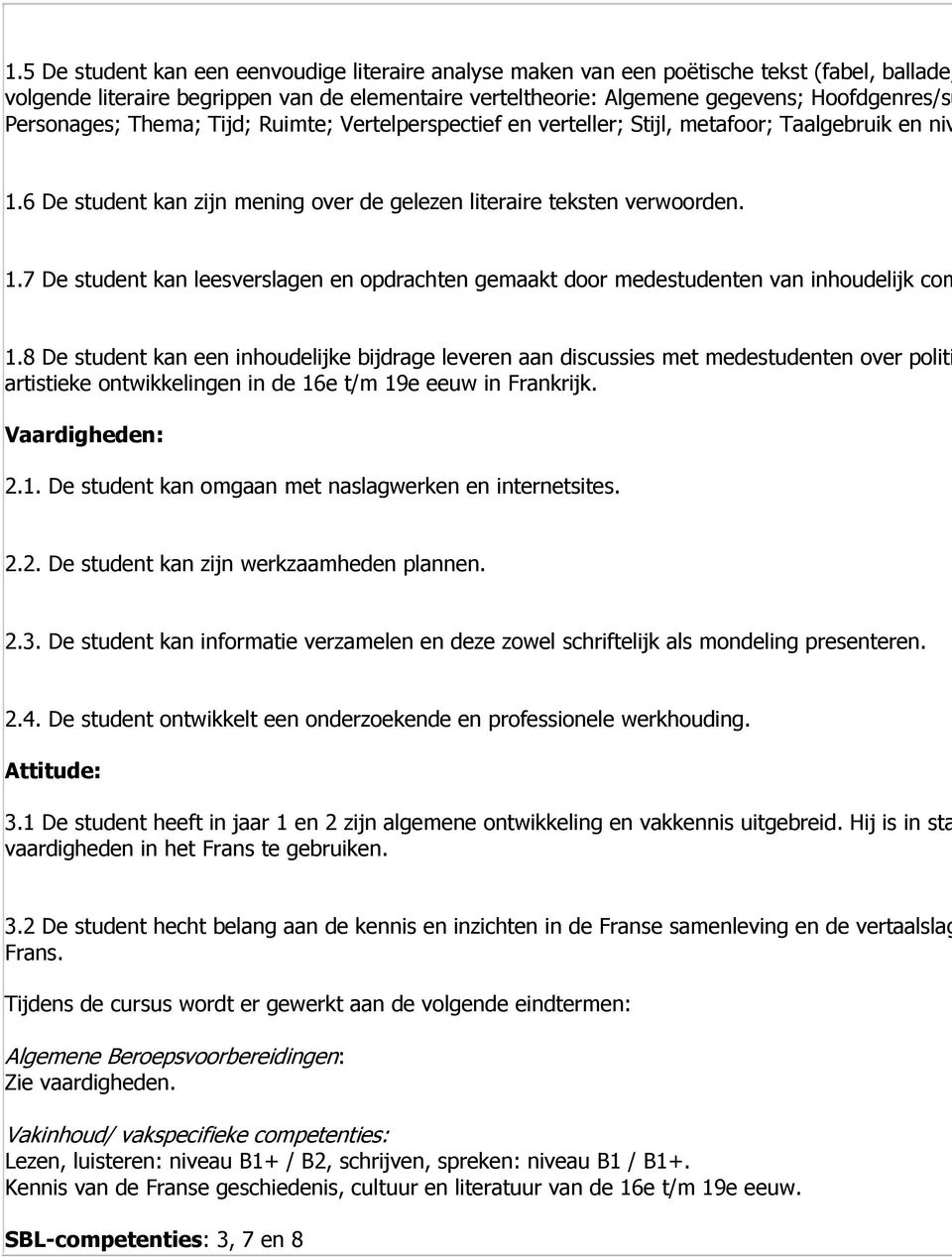 8 De student kan een inhoudelijke bijdrage leveren aan discussies met medestudenten over politi artistieke ontwikkelingen in de 16e t/m 19e eeuw in Frankrijk. Vaardigheden: 2.1. De student kan omgaan met naslagwerken en internetsites.