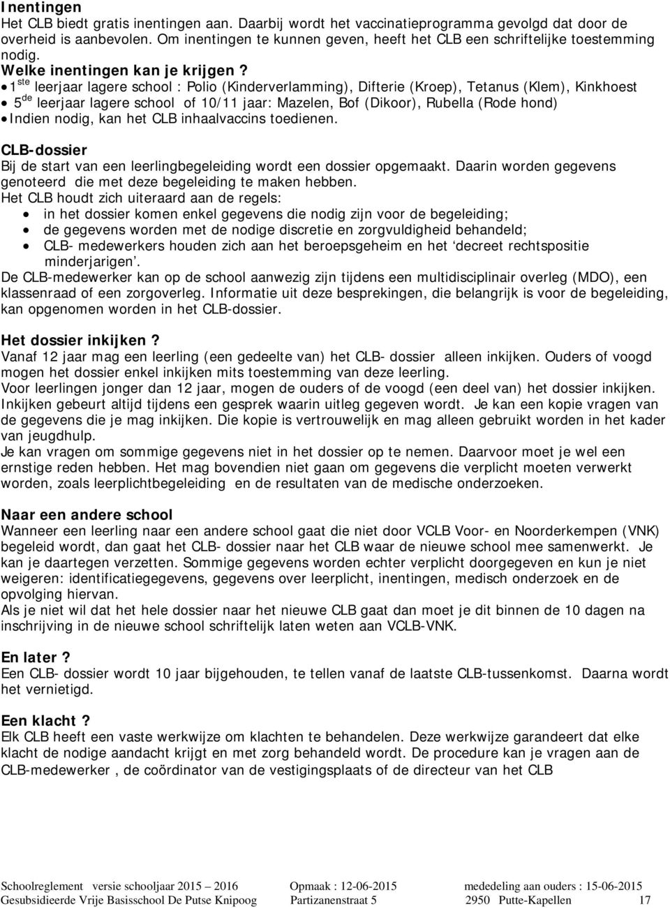 1 ste leerjaar lagere school : Polio (Kinderverlamming), Difterie (Kroep), Tetanus (Klem), Kinkhoest 5 de leerjaar lagere school of 10/11 jaar: Mazelen, Bof (Dikoor), Rubella (Rode hond) Indien