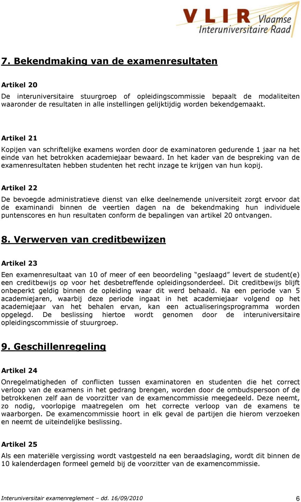 In het kader van de bespreking van de examenresultaten hebben studenten het recht inzage te krijgen van hun kopij.