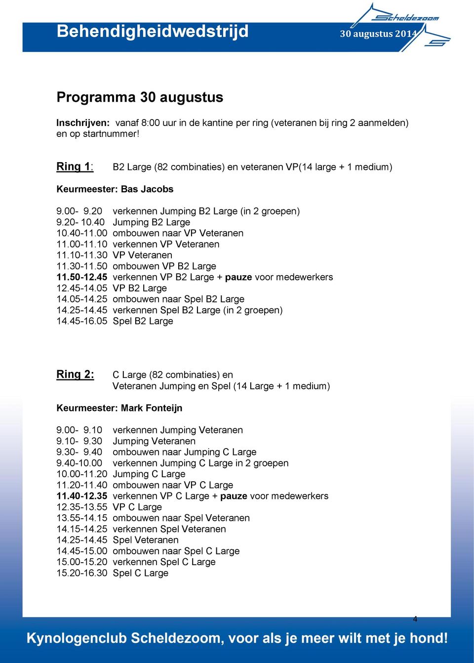 00 ombouwen naar VP Veteranen 11.00-11.10 verkennen VP Veteranen 11.10-11.30 VP Veteranen 11.30-11.50 ombouwen VP B2 Large 11.50-12.45 verkennen VP B2 Large + pauze voor medewerkers 12.45-14.