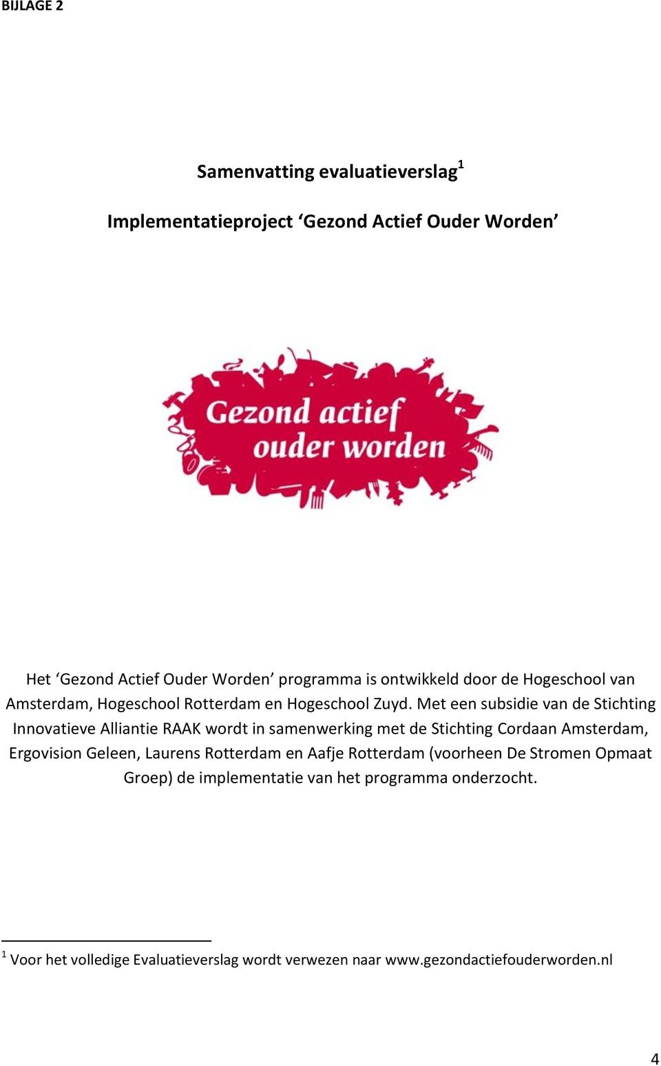 Met een subsidie van de Stichting Innovatieve Alliantie RAAK wordt in samenwerking met de Stichting Cordaan Amsterdam, Ergovision Geleen,