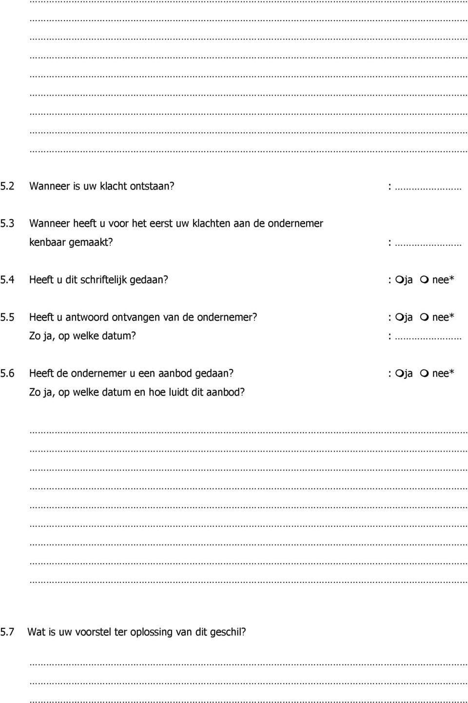 4 Heeft u dit schriftelijk gedaan? : ja nee* 5.5 Heeft u antwoord ontvangen van de ondernemer?