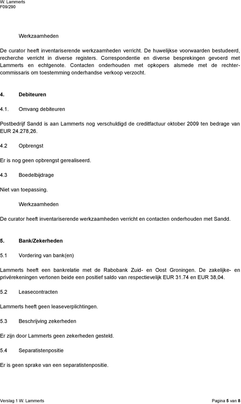Omvang debiteuren Postbedrijf Sandd is aan Lammerts nog verschuldigd de creditfactuur oktober 2009 ten bedrage van EUR 24.278,26. 4.2 Opbrengst Er is nog geen opbrengst gerealiseerd. 4.3 Boedelbijdrage Niet van toepassing.