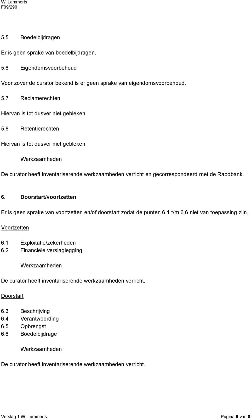 Doorstart/voortzetten Er is geen sprake van voortzetten en/of doorstart zodat de punten 6.1 t/m 6.6 niet van toepassing zijn. Voortzetten 6.1 Exploitatie/zekerheden 6.