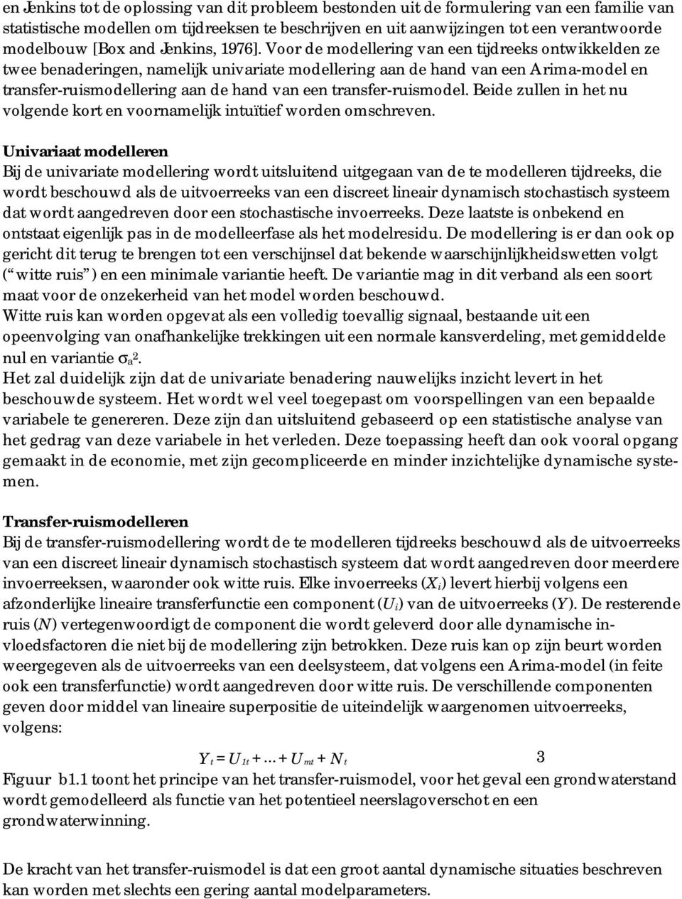 Voor de modellering van een tijdreeks ontwikkelden ze twee benaderingen, namelijk univariate modellering aan de hand van een Arima-model en transfer-ruismodellering aan de hand van een