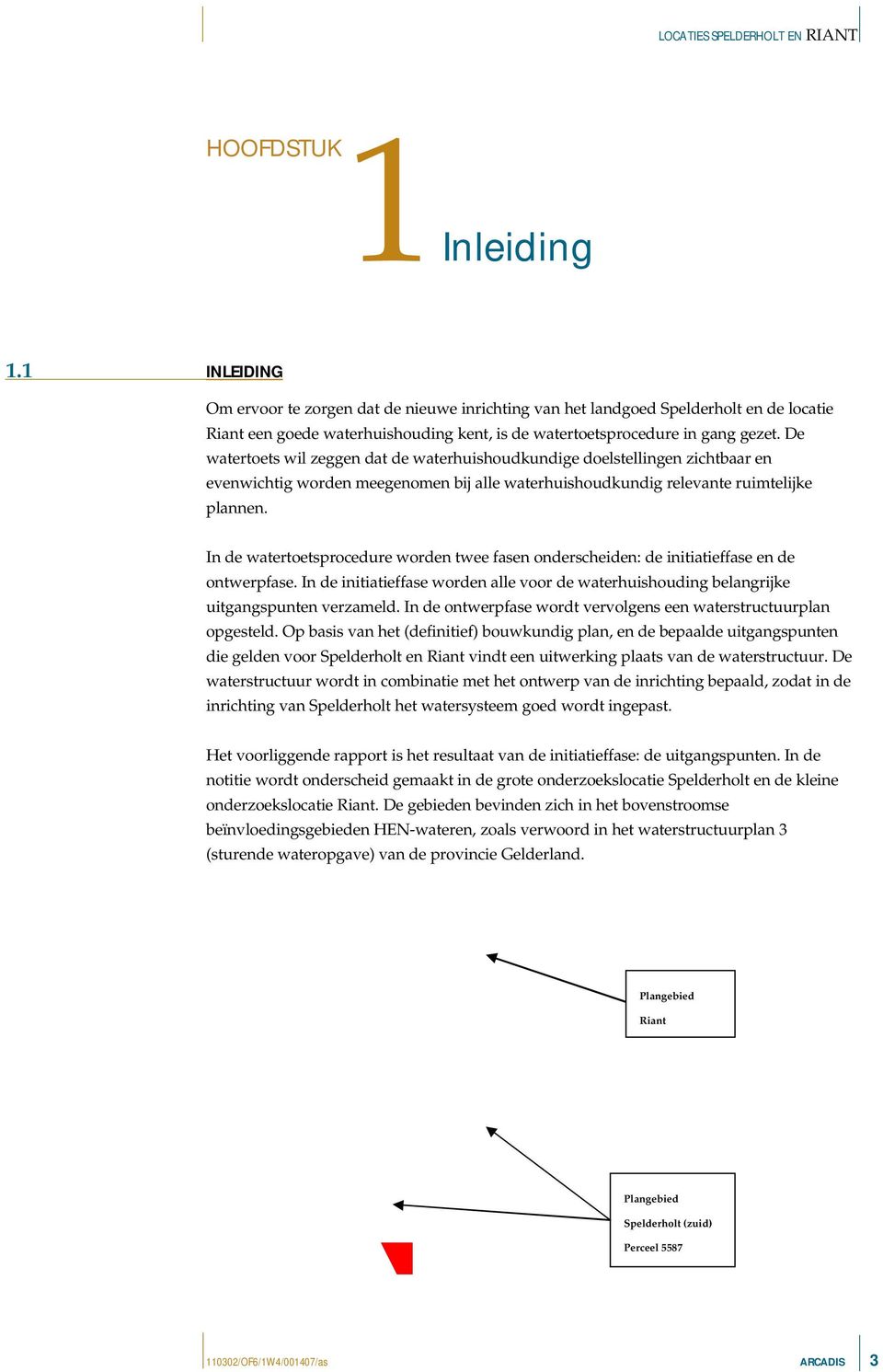 De watertoets wil zeggen dat de waterhuishoudkundige doelstellingen zichtbaar en evenwichtig worden meegenomen bij alle waterhuishoudkundig relevante ruimtelijke plannen.