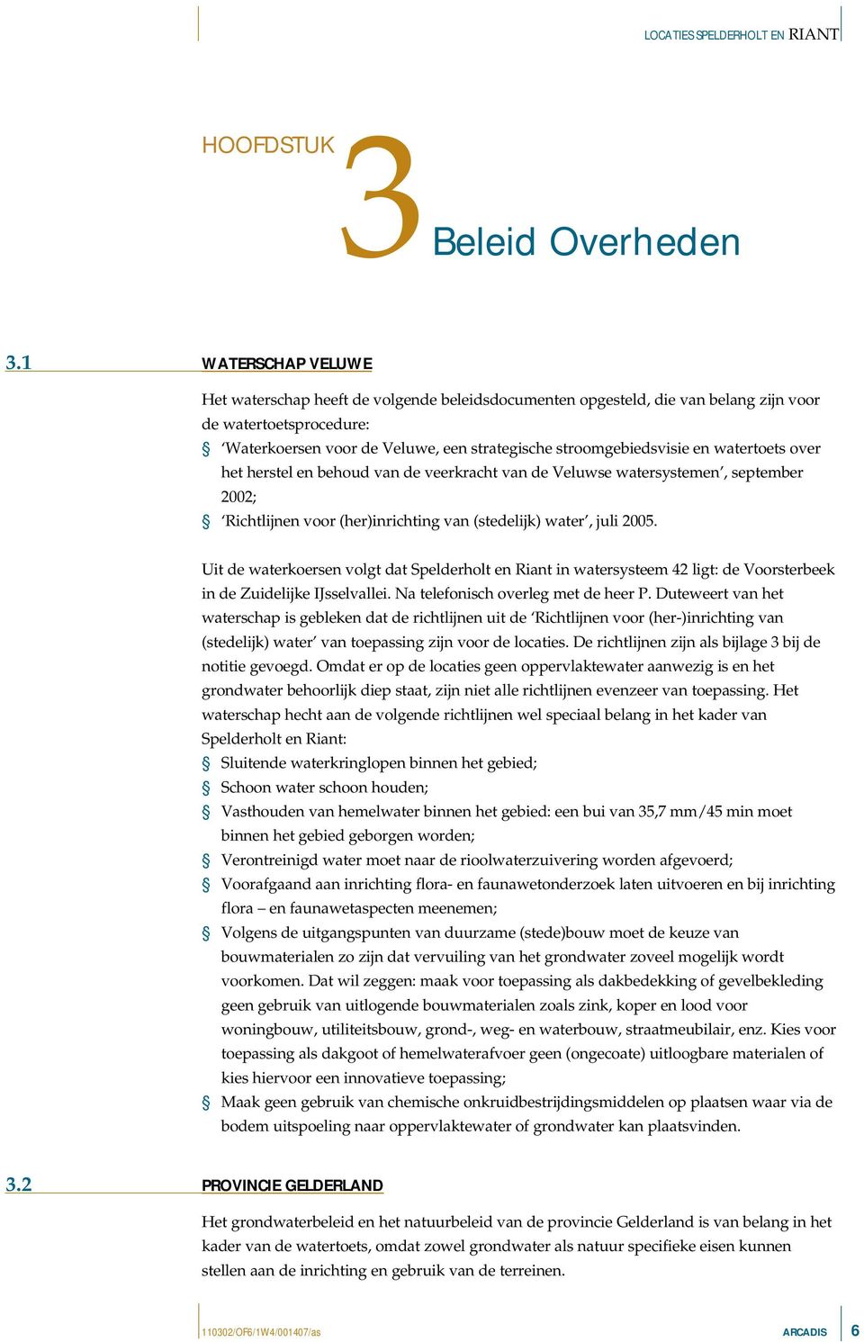 watertoets over het herstel en behoud van de veerkracht van de Veluwse watersystemen, september 2002; Richtlijnen voor (her)inrichting van (stedelijk) water, juli 2005.