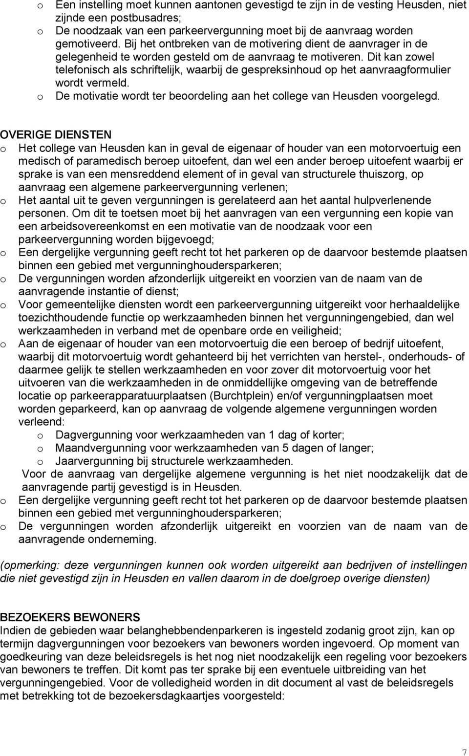 Dit kan zwel telefnisch als schriftelijk, waarbij de gespreksinhud p het aanvraagfrmulier wrdt vermeld. De mtivatie wrdt ter berdeling aan het cllege van Heusden vrgelegd.