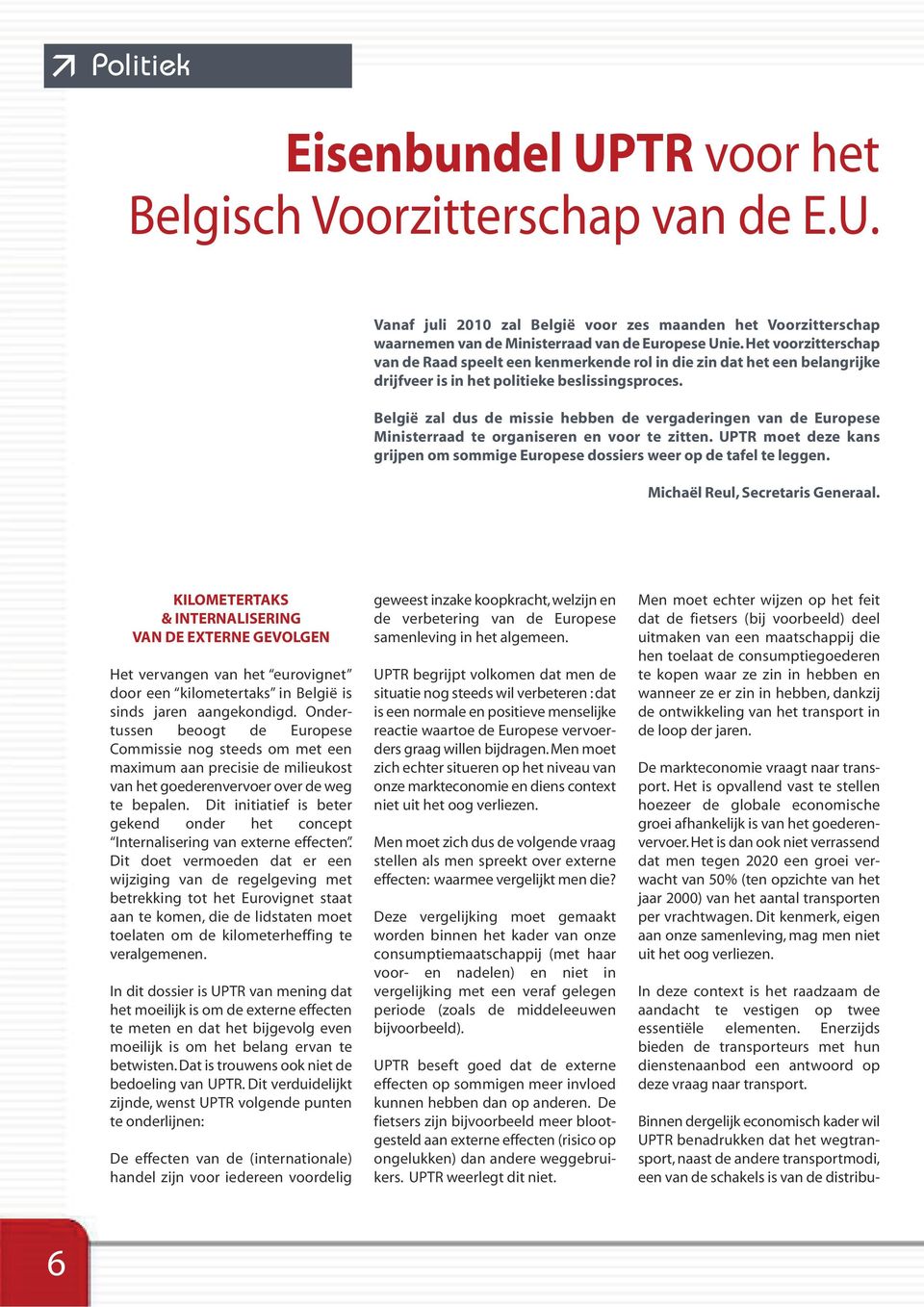 België zal dus de missie hebben de vergaderingen van de Europese Ministerraad te organiseren en voor te zitten. UPTR moet deze kans grijpen om sommige Europese dossiers weer op de tafel te leggen.