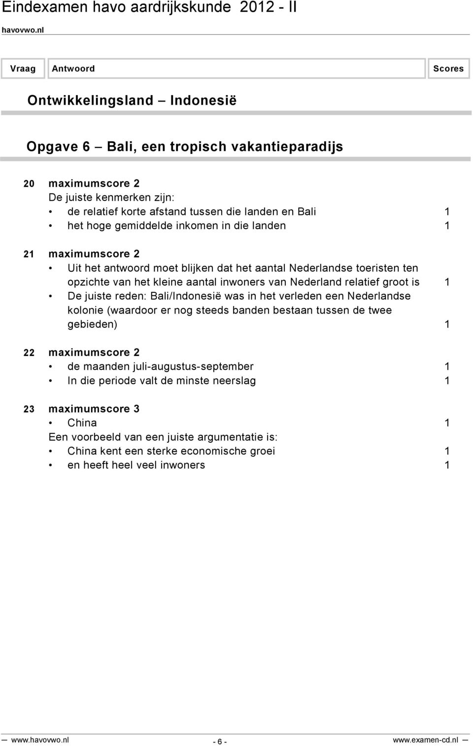 juiste reden: Bali/Indonesië was in het verleden een Nederlandse kolonie (waardoor er nog steeds banden bestaan tussen de twee gebieden) 1 22 maximumscore 2 de maanden juli-augustus-september