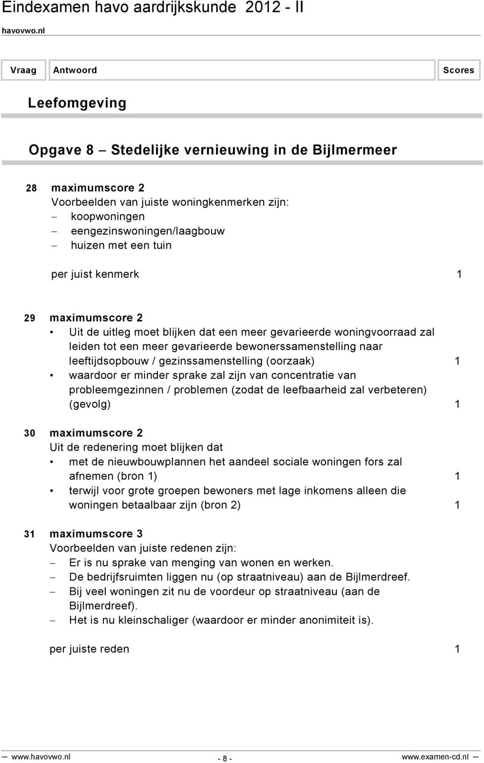 (oorzaak) 1 waardoor er minder sprake zal zijn van concentratie van probleemgezinnen / problemen (zodat de leefbaarheid zal verbeteren) (gevolg) 1 30 maximumscore 2 Uit de redenering moet blijken dat