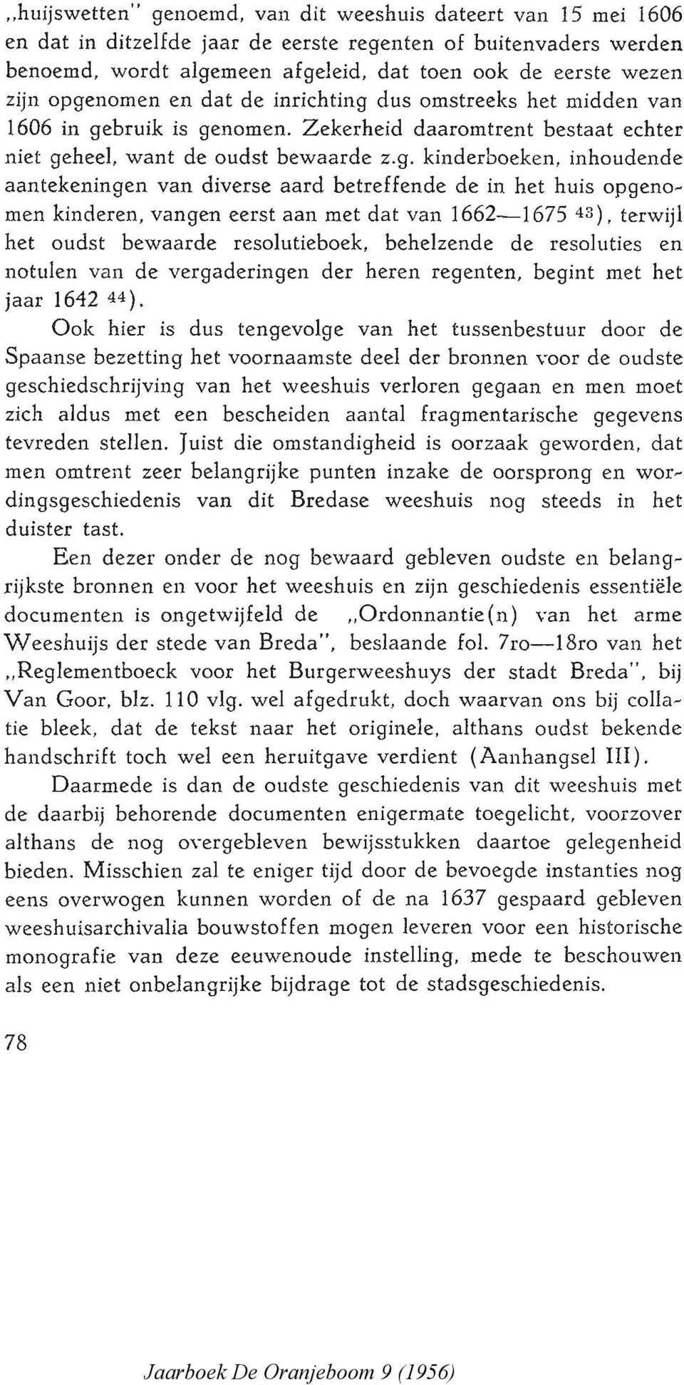 aantekeningen van diverse aard betreffende de in het huis opgeno~ men kinderen, vangen eerst aan met dat van 1662-1675 43), terwijl het oudst bewaarde resolutieboek, behelzende de resoluties en