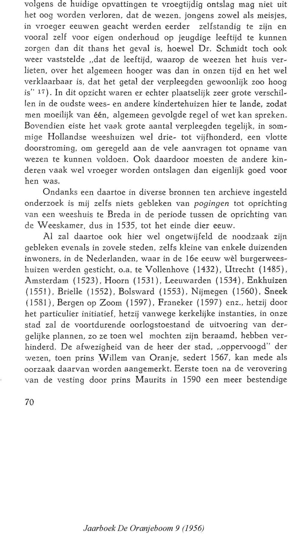 Schmidt toch ook weer vaststelde "dat de leeftijd, waarop de weezen het huis ver~ lieten, over het algemeen hooger was dan in onzen tijd en het wel verklaarbaar is, dat het getal der verpleegden