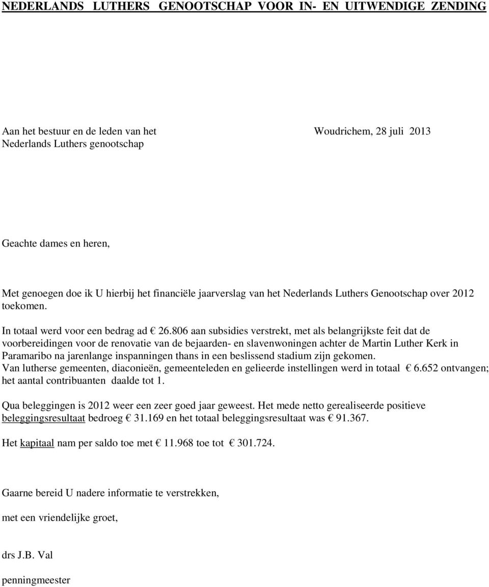 806 aan subsidies verstrekt, met als belangrijkste feit dat de voorbereidingen voor de renovatie van de bejaarden- en slavenwoningen achter de Martin Luther Kerk in Paramaribo na jarenlange