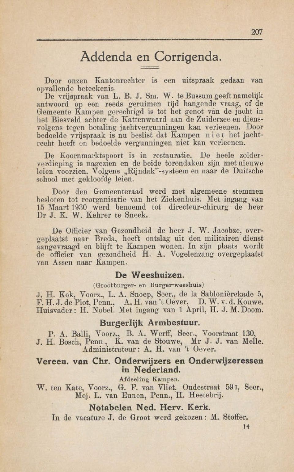 diensvolgens tegen betaling jachtvergunningen kan verleenen. Door bedoelde vrijspraak is nu beslist dat Kampen n i e t het jachtrecht heeft en bedoelde vergunningen niet kan verleenen.