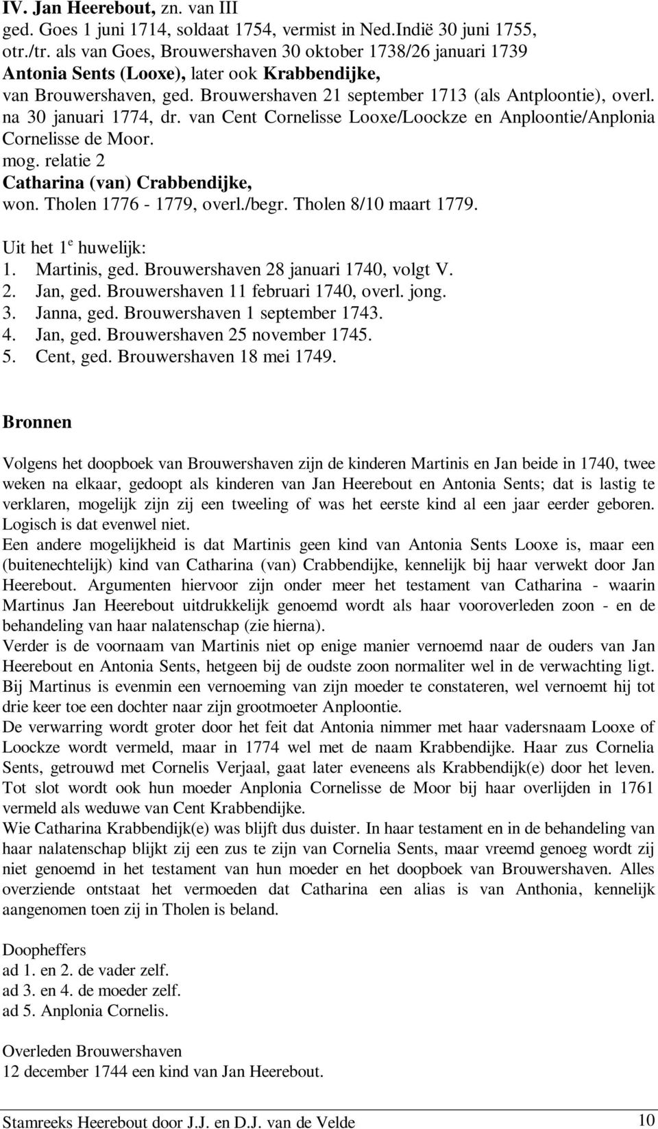 na 30 januari 1774, dr. van Cent Cornelisse Looxe/Loockze en Anploontie/Anplonia Cornelisse de Moor. mog. relatie 2 Catharina (van) Crabbendijke, won. Tholen 1776-1779, overl./begr.
