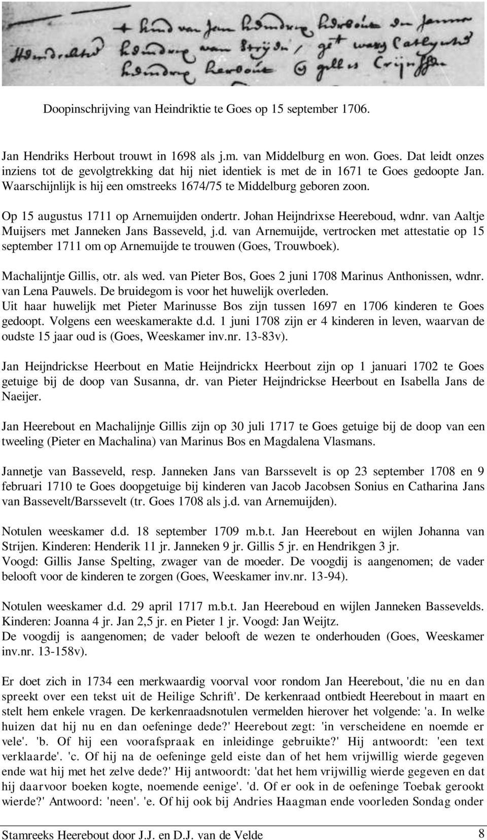 van Aaltje Muijsers met Janneken Jans Basseveld, j.d. van Arnemuijde, vertrocken met attestatie op 15 september 1711 om op Arnemuijde te trouwen (Goes, Trouwboek). Machalijntje Gillis, otr. als wed.