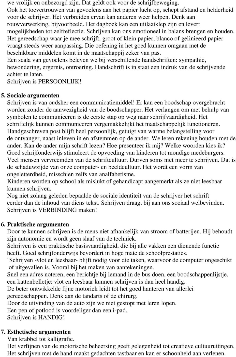 Schrijven kan ons emotioneel in balans brengen en houden. Het gereedschap waar je mee schrijft, groot of klein papier, blanco of gelinieerd papier vraagt steeds weer aanpassing.