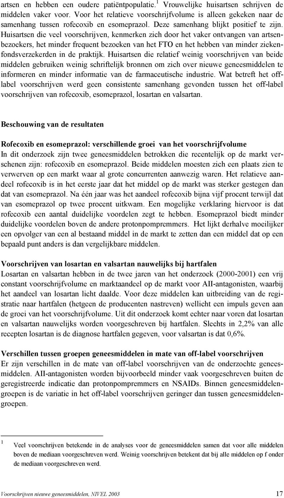 Huisartsen die veel voorschrijven, kenmerken zich door het vaker ontvangen van artsenbezoekers, het minder frequent bezoeken van het FTO en het hebben van minder ziekenfondsverzekerden in de praktijk.