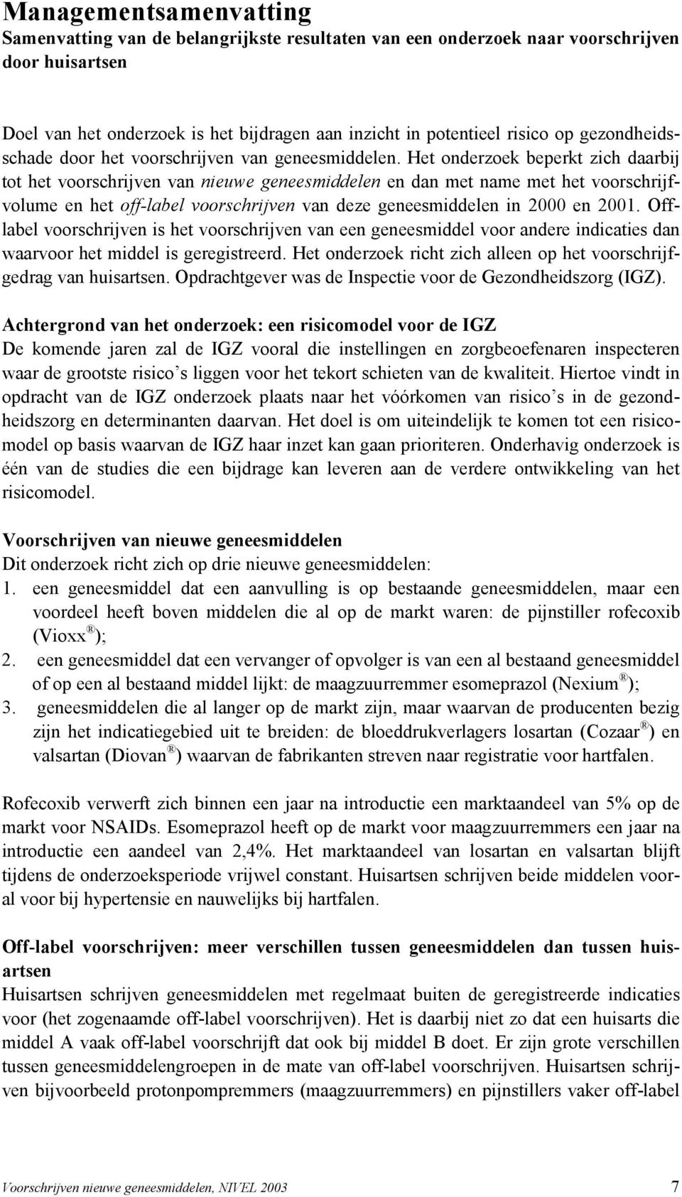 Het onderzoek beperkt zich daarbij tot het voorschrijven van nieuwe geneesmiddelen en dan met name met het voorschrijfvolume en het off-label voorschrijven van deze geneesmiddelen in 2000 en 2001.