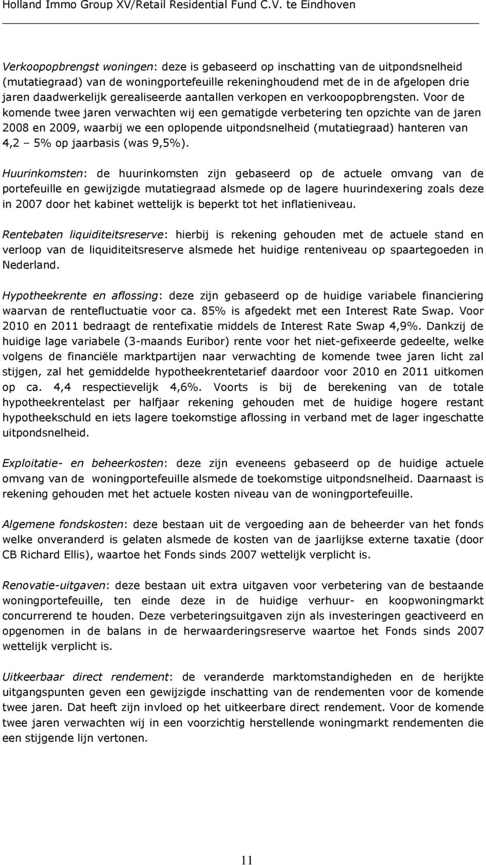 Voor de komende twee jaren verwachten wij een gematigde verbetering ten opzichte van de jaren 2008 en 2009, waarbij we een oplopende uitpondsnelheid (mutatiegraad) hanteren van 4,2 5% op jaarbasis