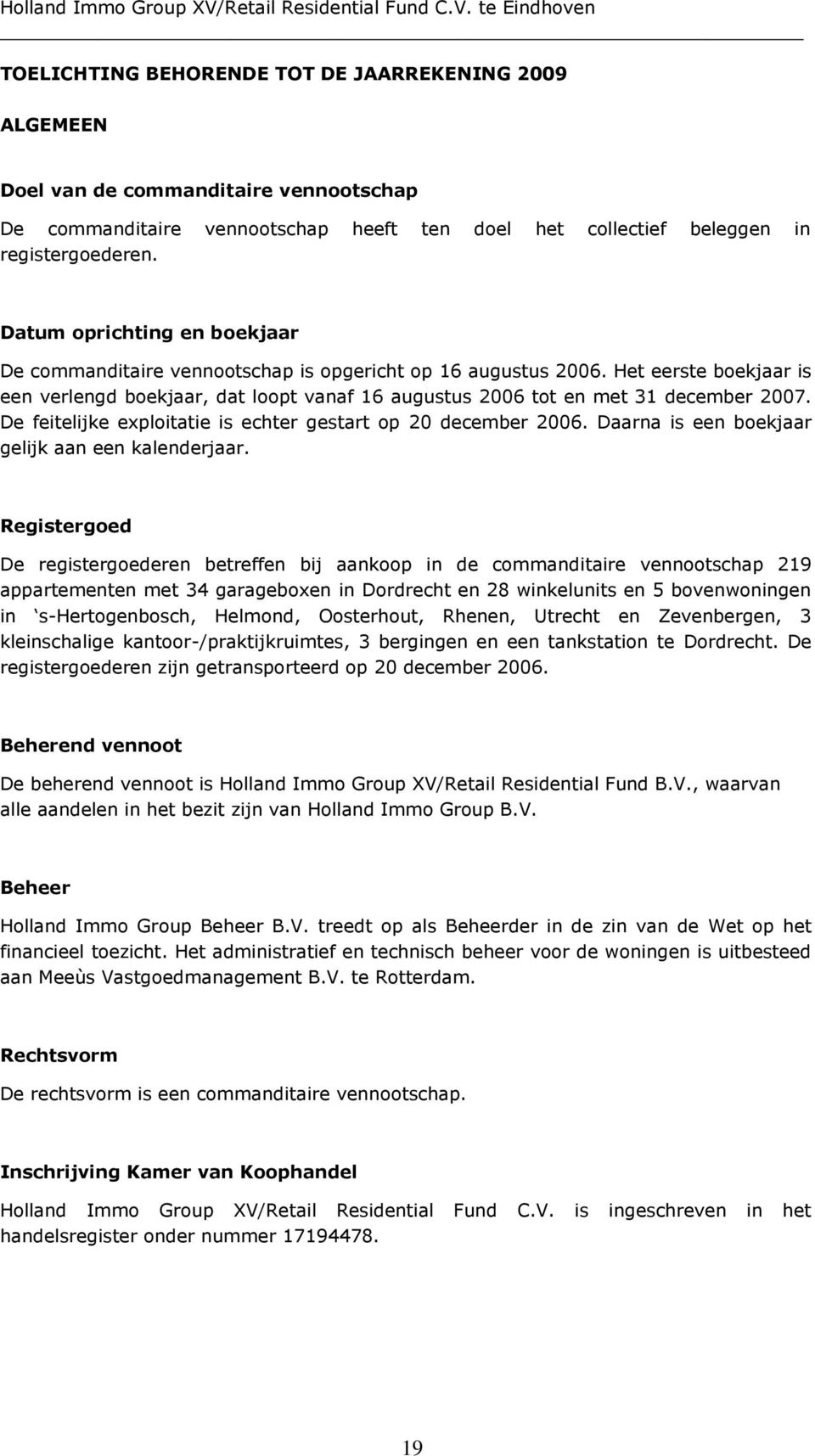 De feitelijke exploitatie is echter gestart op 20 december 2006. Daarna is een boekjaar gelijk aan een kalenderjaar.